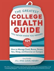 The greatest college health guide you never knew you needed : how to manage food, booze, stress, sex, sleep, and exercise on campus cover image cdn