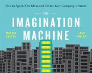 The imagination machine : how to spark new ideas and create your company's future cover image cdn