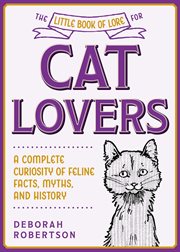The little book of lore for cat lovers : a complete curiosity of feline facts, myths, and history cover image cdn