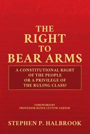 The right to bear arms : a constitutional right of the people or a privilege of the ruling class? cover image cdn