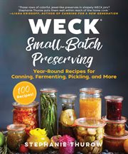 WECK Small-Batch Preserving : Year-Round Recipes for Canning, Fermenting, Pickling, and More cover image cdn