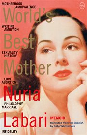 World's Best Mother : motherhood, ambivalence, writing, ambition, infertlity, history, sexuality, love, abortion, philsophy, marriage, infidelity cover image cdn