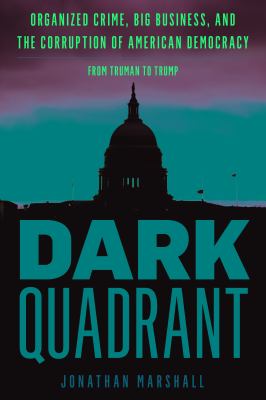Dark quadrant : organized crime, big business, and the corruption of American democracy : from Truman to Trump  cover image cdn