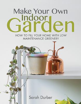 Make your own indoor garden : how to fill your home with low maintenance greenery  cover image cdn