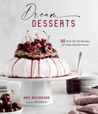 Dream desserts : 60 over-the-top recipes for truly fabulous flavor  cover image cdn
