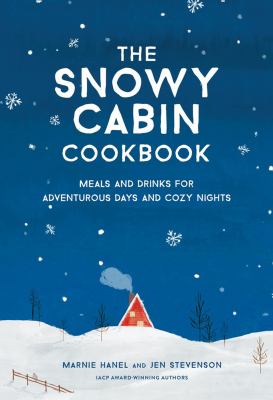The snowy cabin cookbook : meals and drinks for adventurous days and cozy nights  cover image cdn