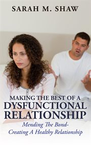 Making the best of a dysfunctional relationship. Mending The Bond- Creating A Healthy Relationship cover image cdn