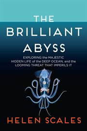 The brilliant abyss : exploring the majestic hidden life of the deep ocean and the looming threat that imperils it cover image cdn