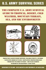 The complete U.S. Army survival guide to tropical, desert, cold weather, mountain terrain, sea, and NBC environments cover image cdn