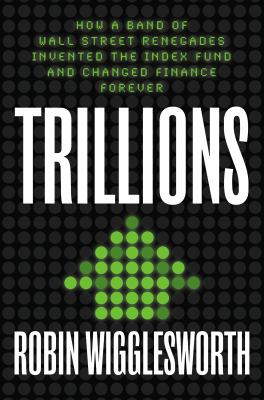 Trillions : how a band of Wall Street renegades invented the index fund and changed finance forever  cover image cdn