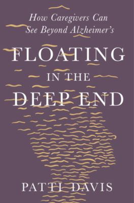 Floating in the deep end : how caregivers can see beyond Alzheimer's cover image