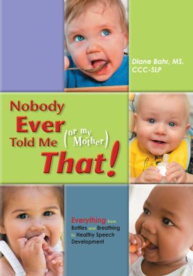 Nobody ever told me (or my mother) that! : everything from bottles and breathing to healthy speech development  cover image cdn