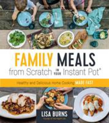 Family meals from scratch in your Instant Pot : healthy and delicious home cooking made fast  cover image cdn