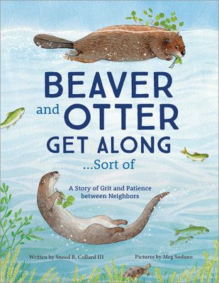 Beaver and otter get along...sort of : a story of grit and patience between neighbors  cover image cdn