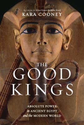 The Good Kings : Absolute Power in Ancient Egypt and the Modern World cover image
