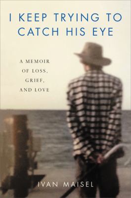 I keep trying to catch his eye : a memoir of loss, grief, and love  cover image cdn