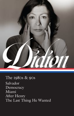 Joan Didion : the 1980's & 90's : Salvador ; Democracy ; Miami ; After Henry ; The last thing he wanted  cover image cdn