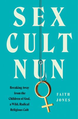 Sex cult nun : breaking away from the Children of God, a wild, radical religious cult  cover image cdn