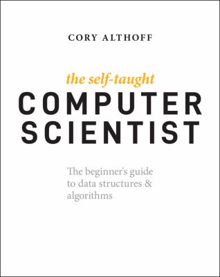 The self-taught computer scientist : the beginner's guide to data structures & algorithms  cover image cdn
