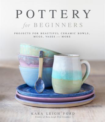 Pottery for beginners : projects for beautiful ceramic bowls, mugs, vases and more  cover image cdn