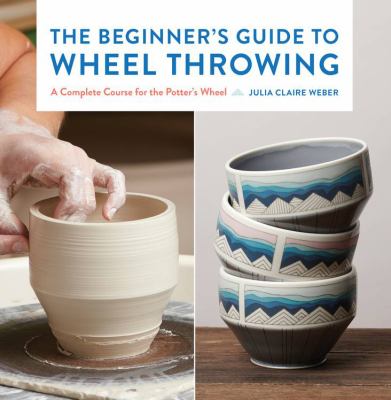 The beginner's guide to wheel throwing : a complete course for the potter's wheel  cover image cdn