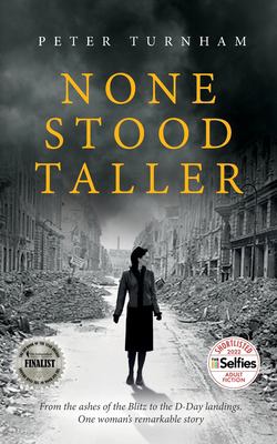 None stood taller : from the ashes of the Blitz to the D-Day landings. One woman's remarkable story.  cover image cdn