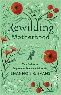 Rewilding motherhood : your path to an empowered feminine spirituality  cover image cdn