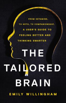 The tailored brain : from ketamine, to keto, to companionship, a user's guide to feeling better and thinking smarter  cover image cdn