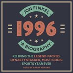 1996. A Biography - Reliving the Legend-Packed, Dynasty-Stacked, Most Iconic Sports Year Ever cover image cdn