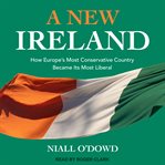 A new Ireland : how Europe's most conservative country became its most liberal cover image cdn