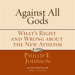 Against all gods : what's right and wrong about the new atheism cover image cdn