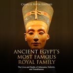 Ancient egypt's most famous royal family: the lives and deaths of akhenaten, nefertiti, and tutan cover image cdn