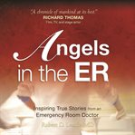 Angels in the er: inspiring true stories from an emergency room doctor cover image cdn