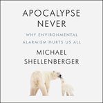Apocalypse never : why environmental alarmism hurts us all cover image cdn