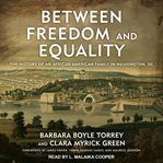 Between freedom and equality : the history of an African American family in Washington, DC cover image cdn