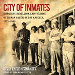 City of inmates : conquest, rebellion, and the rise of human caging in Los Angeles, 1771-1965 cover image cdn