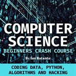 Computer science beginners crash course. Coding Data, Python, Algorithms & Hacking cover image cdn