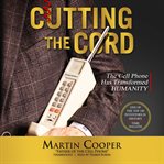 Cutting the cord : the cell phone has transformed humanity cover image cdn