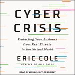 Cyber crisis : protecting your business from real threats in the virtual world cover image cdn