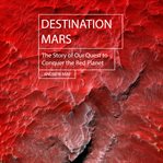 Destination mars: the story of our quest to conquer the red planet cover image cdn