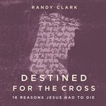 Destined for the cross : 16 reasons Jesus had to die cover image cdn