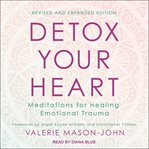 Detox your heart : meditations for healing emotional trauma cover image cdn