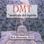 Dmt: la molécula del espíritu (dmt: the spirit molecule). Las revolucionarias investigaciones de un medico sobre la biologia de las experiencias misticas y ce cover image cdn