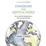 Evangelism in a skeptical world : how to make the unbelievable news about Jesus more believable cover image cdn