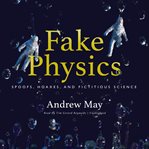 Fake physics : spoofs, hoaxes and fictitious science cover image cdn