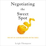 Negotiating the sweet spot : the art of leaving nothing on the table cover image cdn