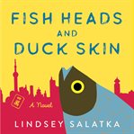 Fish heads and duck skin : a novel cover image cdn