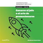 Ganarse al jefe o el arte de promocionarse (managing up) cover image cdn