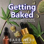 Getting baked : everything you need to know about hemp, CBD, and medicinal gardening cover image cdn