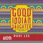 Good Indian daughter : how I found freedom in being a disappointment cover image cdn